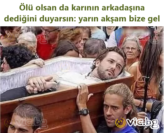 Ölü olsan da karının arkadaşına dediğini duyarsın: yarın akşam bize gel