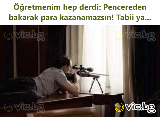 Öğretmenim hep derdi: Pencereden bakarak para kazanamazsın! Tabii ya...