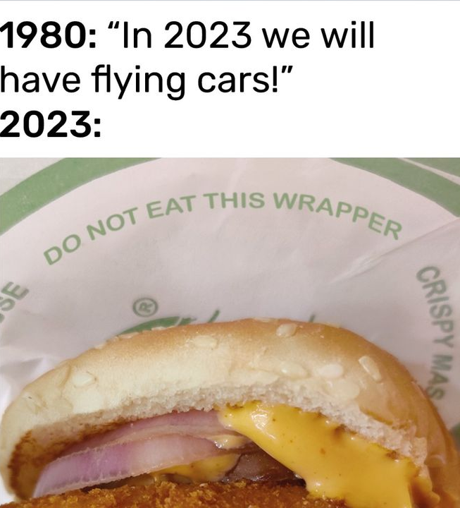 1980: "In 2023 we will have flying cars!" 2023: "Do not eat this wrapper."