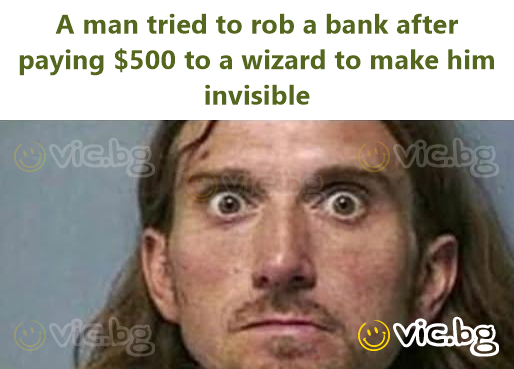 A man tried to rob a bank after paying $500 to a wizard to make him invisible