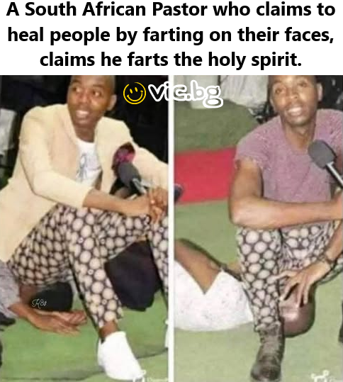 A South African Pastor who claims to heal people by farting on their faces, claims he farts the holy spirit.