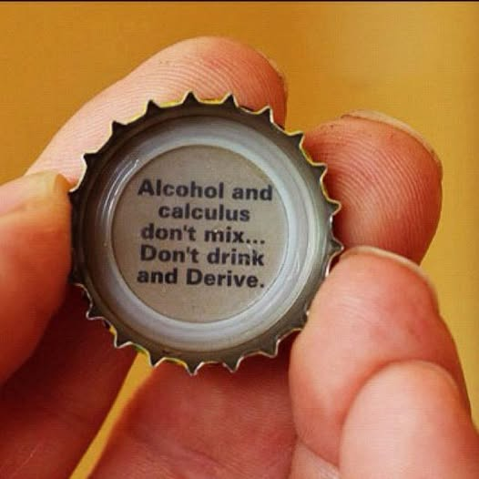 Alcohol and calculus don't mix... Don't drink and Derive.