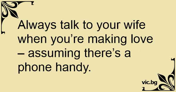 Always talk to your wife when you’re making love – assuming there’s a ...