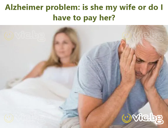 Alzheimer problem: is she my wife or do I have to pay her?