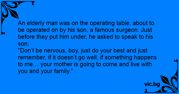 An Elderly Man Was On The Operating Table About To Be Operated On By His Son A Famous Surgeon Just Before They Put Him Under He Asked To Speak To His Son