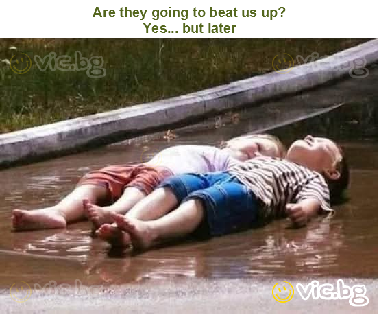 Are they going to beat us up?
Yes... but later