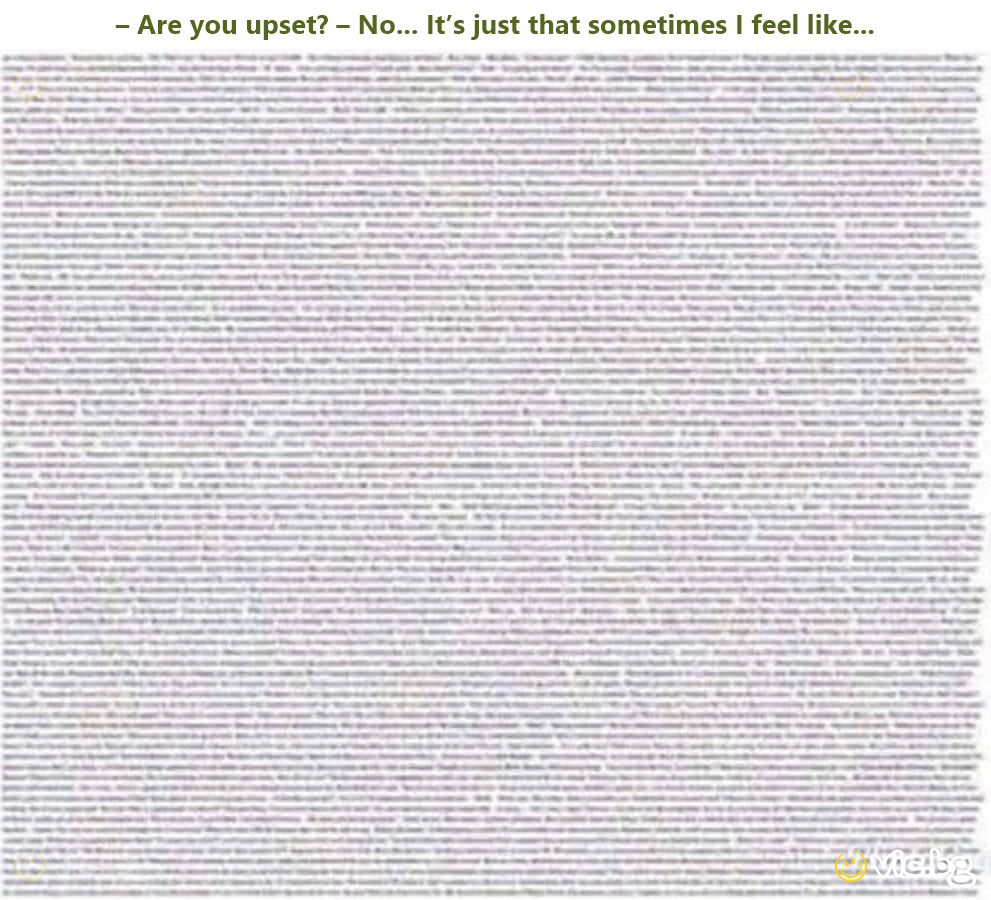 – Are you upset? – No... It’s just that sometimes I feel like...