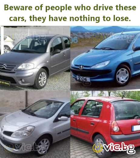 Beware of people who drive these cars, they have nothing to lose.