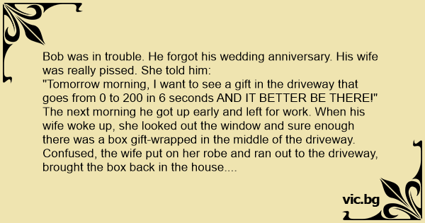 Bob Was In Trouble He Forgot His Wedding Anniversary His Wife Was Really Pissed She Told Him 