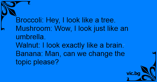 Broccoli: Hey, I look like a tree.