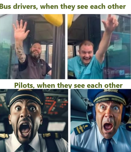 Bus drivers, when they see each other. Pilots, when they see each other