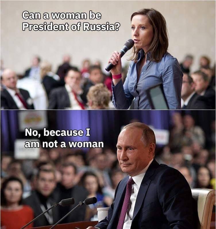 - Can a woman be a president of Russia?<br />- No, because i am not a woman
