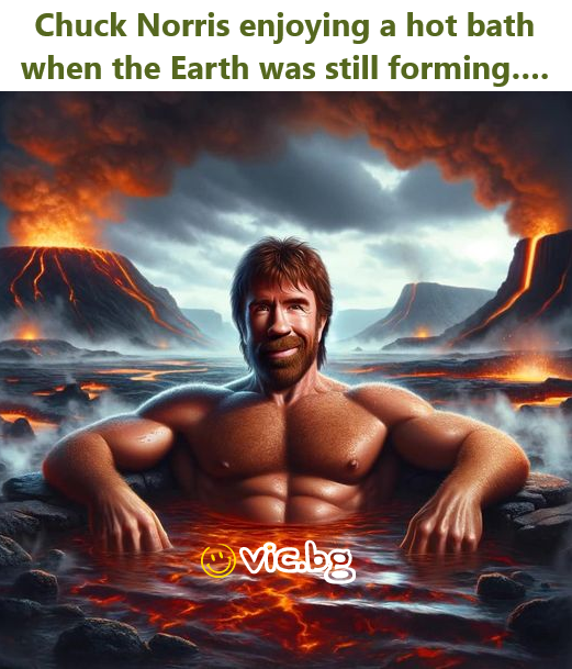 Chuck Norris enjoying a hot bath when the Earth was still forming....