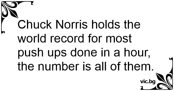 Chuck Norris Holds The World Record For Most Push Ups Done In A Hour The Number Is All Of Them