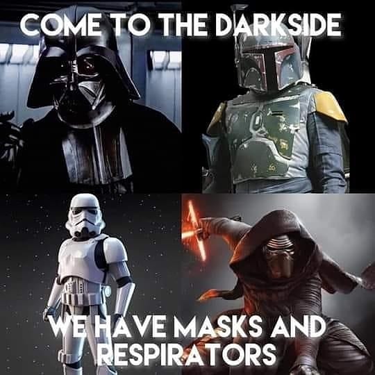 Come to the dark side, we have masks and respirators 
