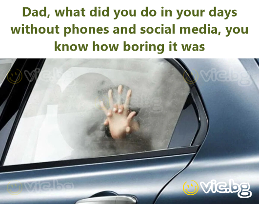 Dad, what did you do in your days without phones and social media, you know how boring it was