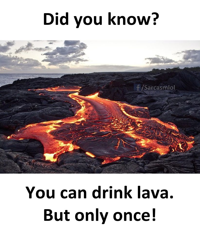 Did you know? You can drink lava.  But only once!