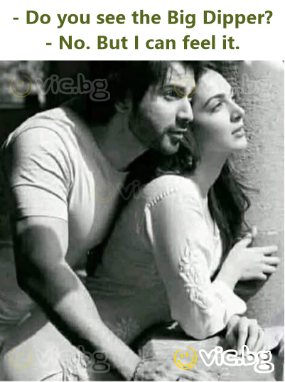 - Do you see the Big Dipper? - No. But I can feel it.