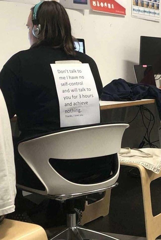 Don't talk to me l have no self-control and will talk to you for 3 hours and achieve nothing. Thanks, I love you