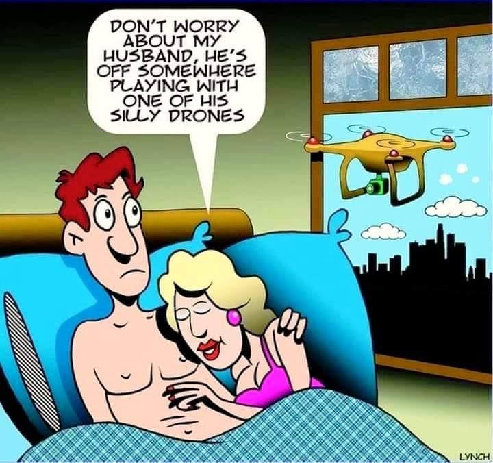 Don't worry about my husband. He's off somewhere, playing with one of his silly drones