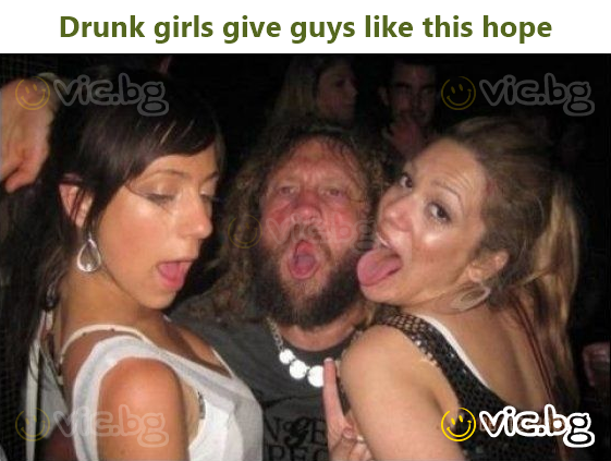 Drunк girls give guys like this hope