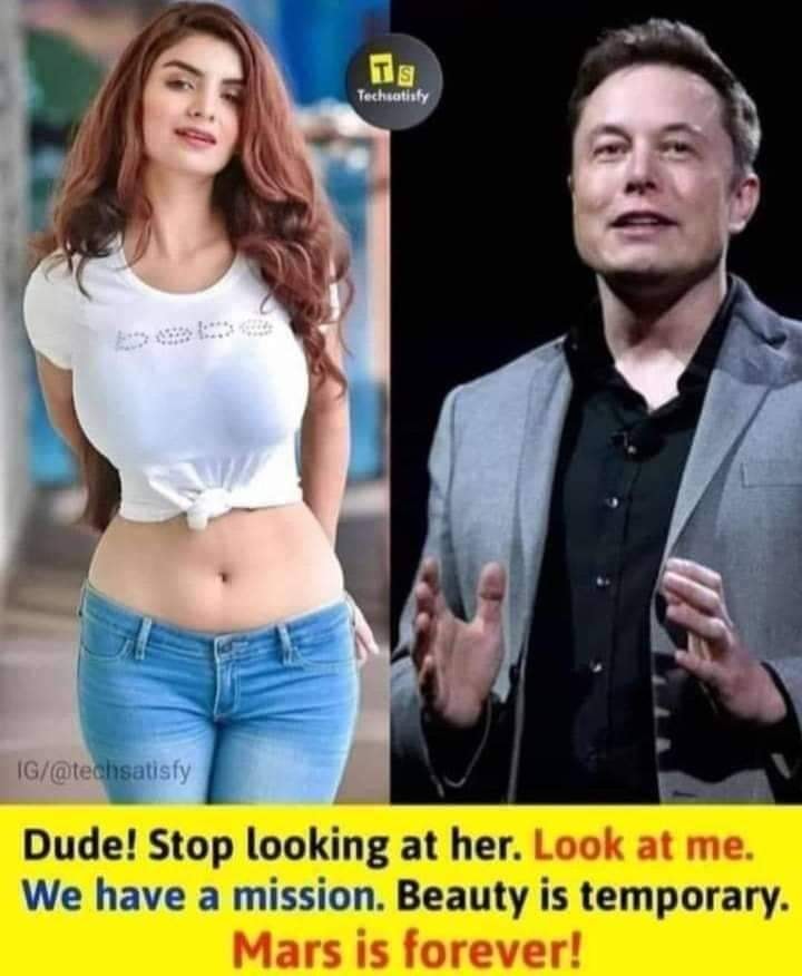 Dude! Stop looking at her Look at me. We have a mission Beauty is temporary. Mars is forever!