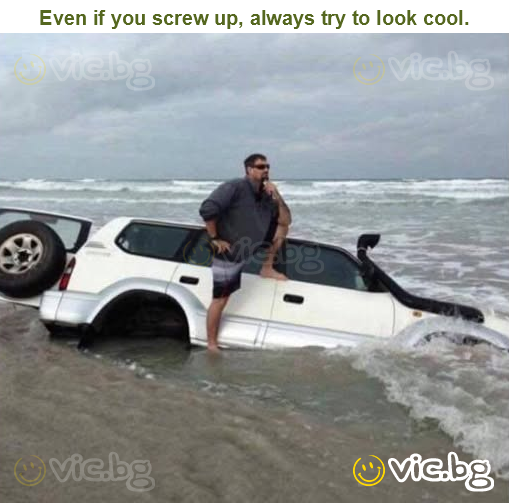Even if you screw up, always try to look cool.