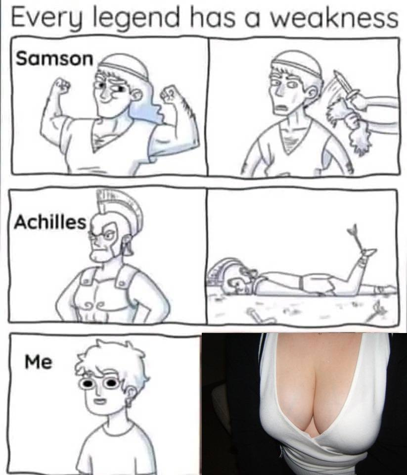 Every legend has a weakness, Samson, Achilles  Me