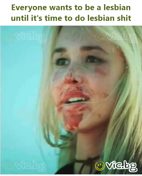 Everyone wants to be a lesbian until it's time to do lesbian shit