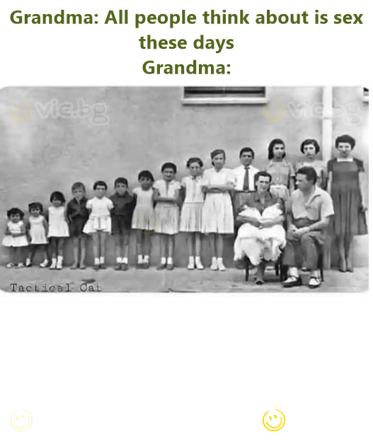 Grandma: All people think about is sex these days  Grandma: