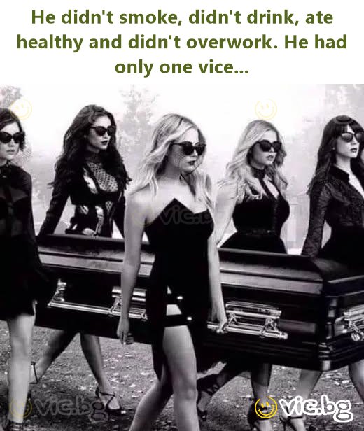 He didn't smoke, didn't drink, ate healthy and didn't overwork. He had only one vice...