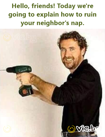 Hello, friends! Today we're going to explain how to ruin your neighbor's nap.