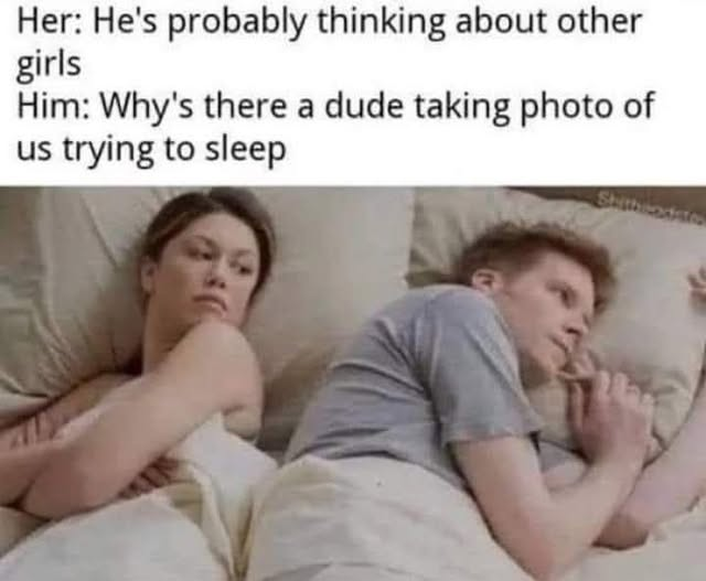 Her: He's probably thinking about other girls. Him: Why's there a dude taking photo of us trying to sleep
