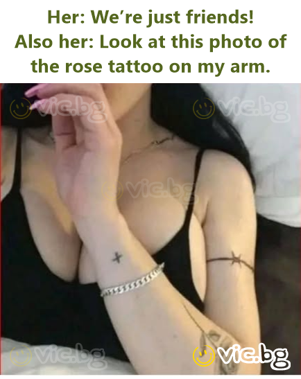 Her: We’re just friends! Also her: Look at this photo of the rose tattoo on my arm.