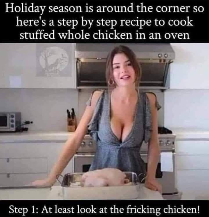 Holiday season is around the corner so	here's а step by step recipe to соok stuffed whole chicken in аn oven: Step 1: At least look at the fricking chicken!