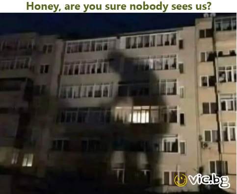Honey, are you sure nobody sees us?  