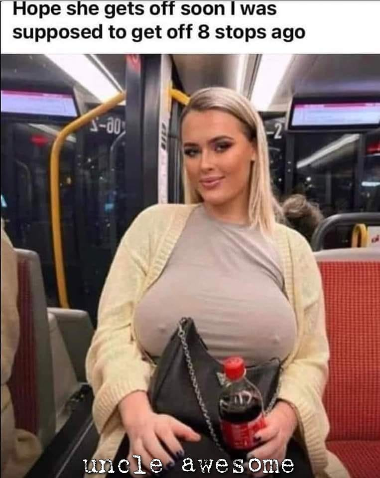 Hope she gets off soon I was supposed to get off 8 stops ago.