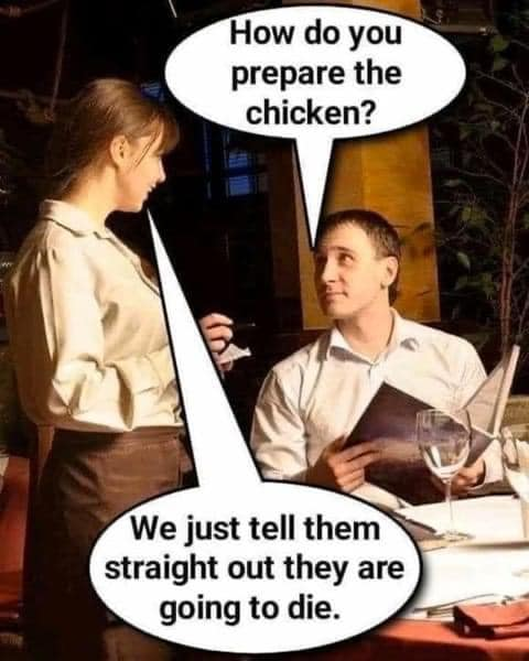 How do you prepare the chicken? We just tell them straight out they are going to die.