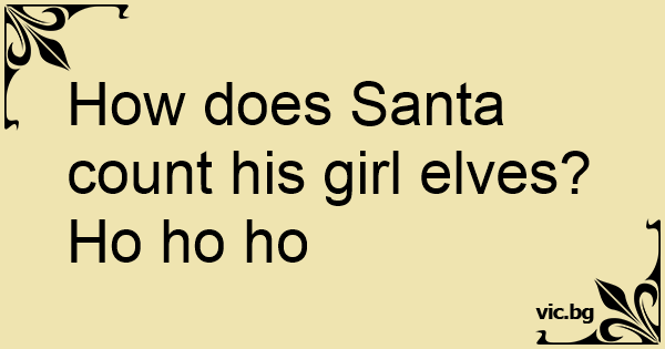 how-does-santa-count-his-girl-elves-ho-ho-ho