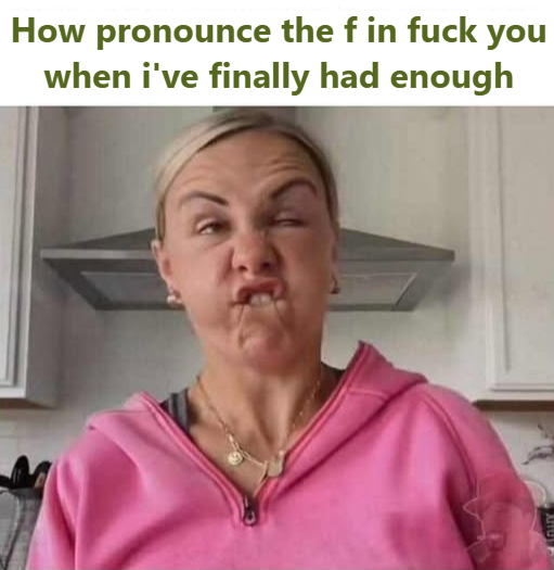 How pronounce the f in fuck you when i've finally had enough