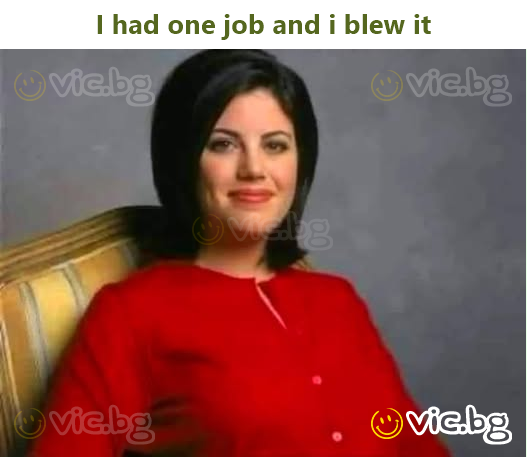 I had one job and i blew it