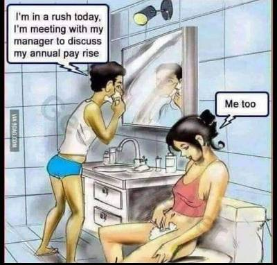 - I'm in a rush today. I'm meeting with my manager to discuss my annual pay rise. - Me too.