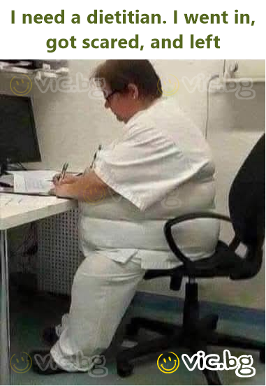 I need a dietitian. I went in, got scared, and left