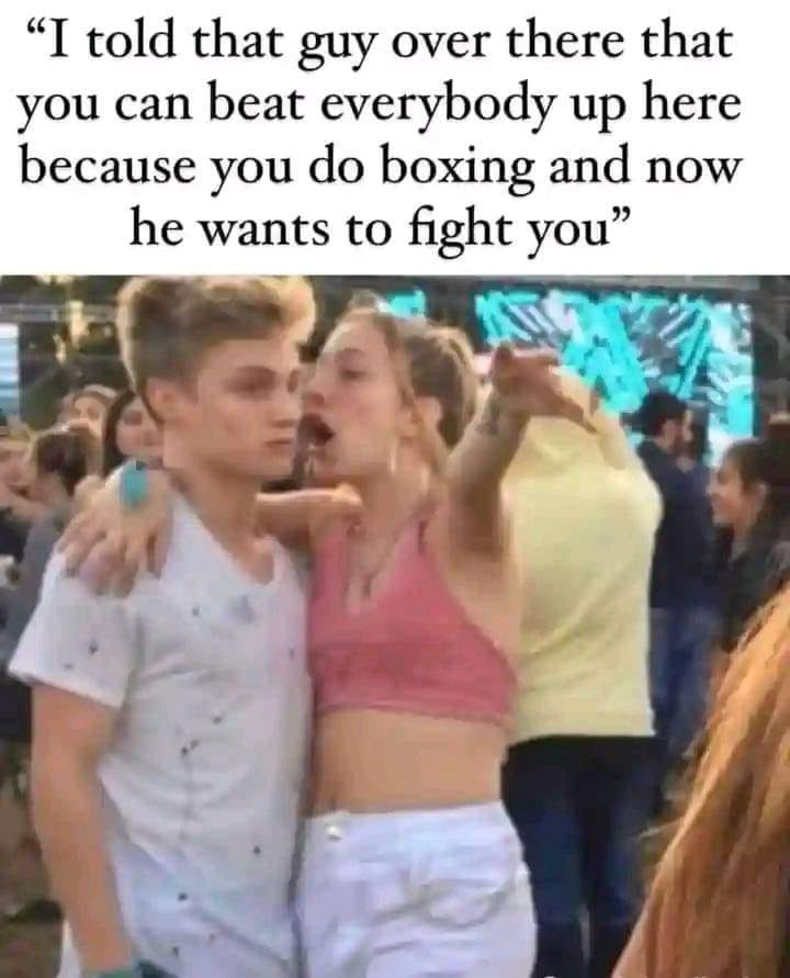 "I told that guy over there that you can beat everybody up here because you do boxing and now he wants to fight you"