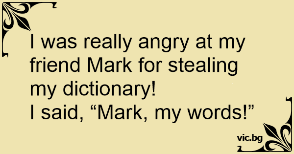 i-was-really-angry-at-my-friend-mark-for-stealing-my-dictionary-i-said