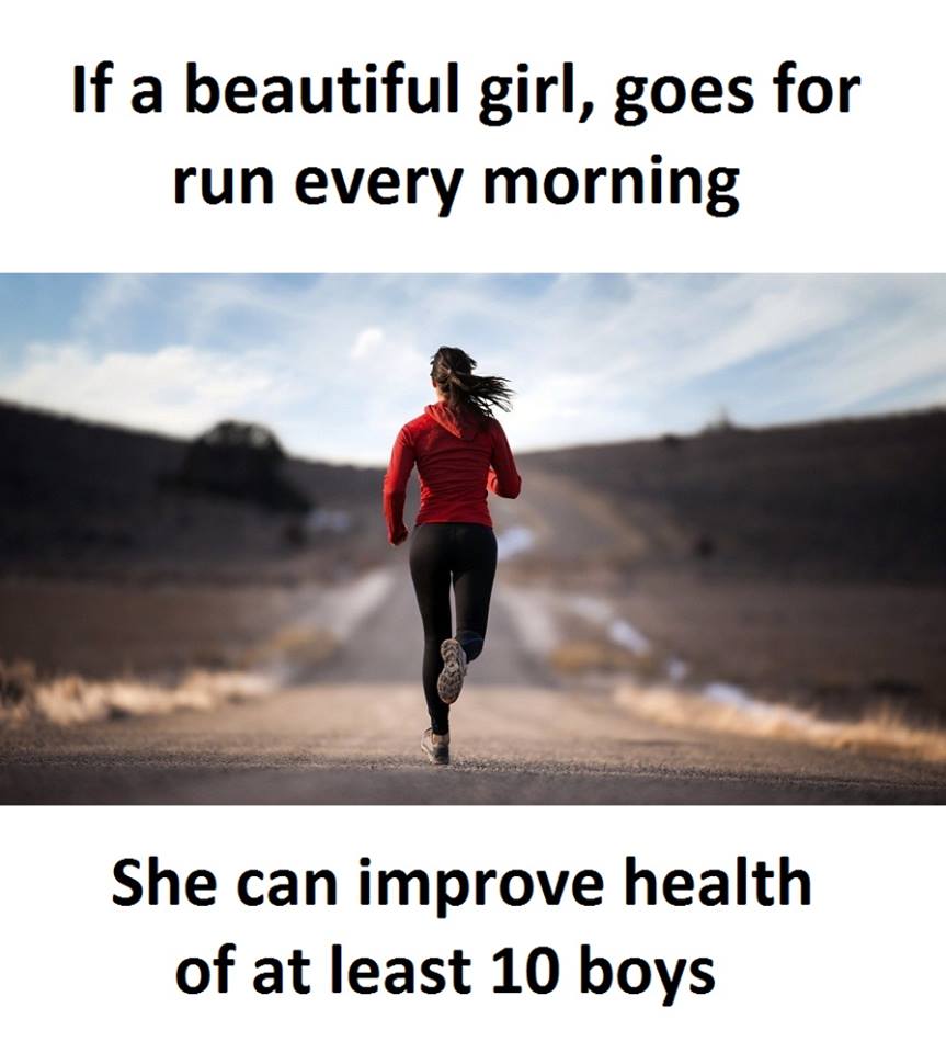 If a beautiful girl, goes for run every morning, she can improve health of a least 10 boys
