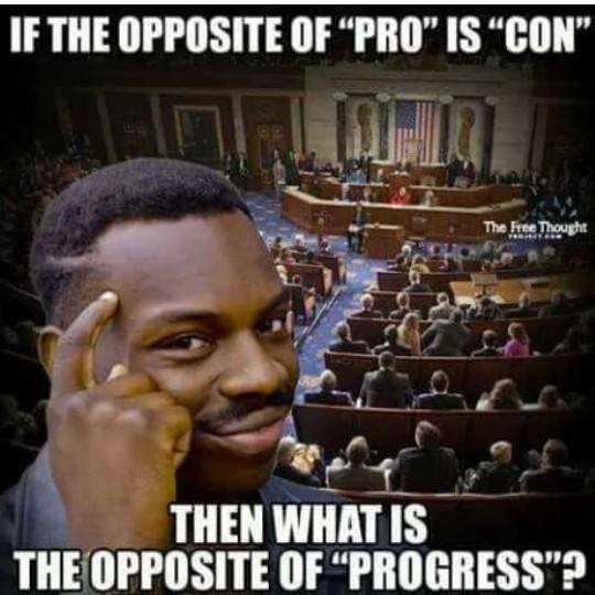 if the opposite of "Pro" is "Con", then what is the opposite of "Progress"?