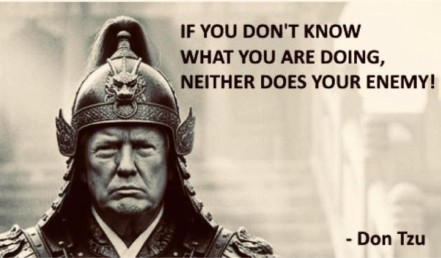 If you don't know what you are doing, neither does your enemy!
Don Tzu