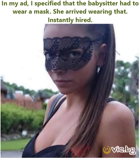 In my ad, I specified that the babysitter had to wear a mask. She arrived wearing that. Instantly hired.