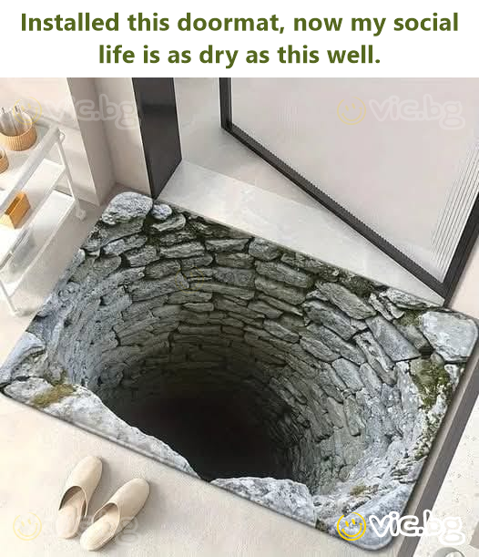 Installed this doormat, now my social life is as dry as this well.